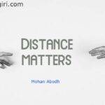 Distance matters – मोहन अबोध